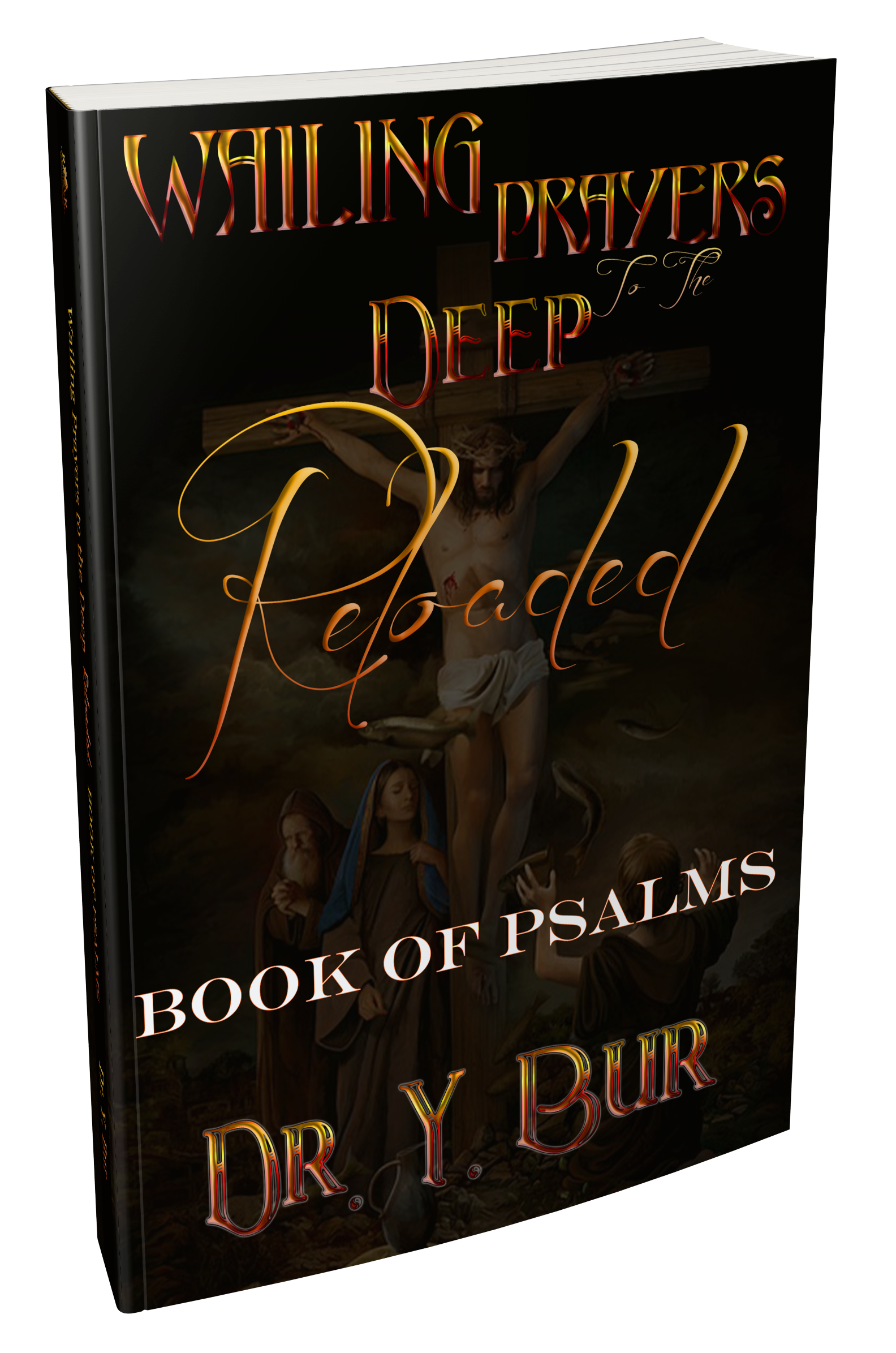The Wailing Prayers To The Deep Reloaded: The Book of Psalms eBook by Dr. Y. Bur